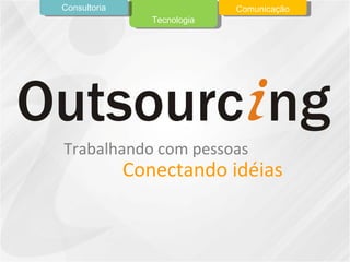 Trabalhando com pessoas Conectando idéias Tecnologia Consultoria Comunicação 
