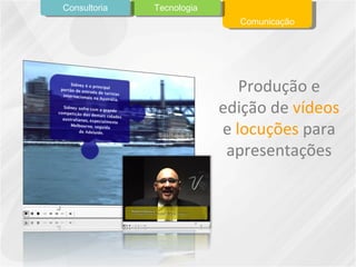 Produção e edição de  vídeos  e  locuções  para apresentações Comunicação Tecnologia Consultoria 