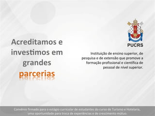 Instituição de ensino superior, de pesquisa e de extensão que promove a formação profissional e científica de pessoal de nível superior. Convênio firmado para o estágio curricular de estudantes do curso de Turismo e Hotelaria,  uma oportunidade para troca de experiências e de crescimento mútuo. 