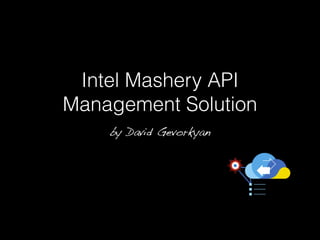 Intel Mashery API
Management Solution
by David Gevorkyan
 