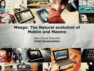 Meego: The Natural evolution of  Moblin and Maemo Jean-Fauste Mukumbi Intel Corporation 