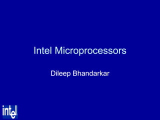 Intel Microprocessors

   Dileep Bhandarkar
 