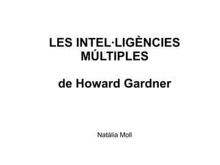 LES INTEL·LIGÈNCIES
MÚLTIPLES
de Howard Gardner

Natàlia Moll

 