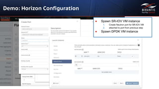 Copyright © 2016 Mirantis, Inc. All rights reserved
Demo: Horizon Configuration
● Spawn SR-IOV VM instance
1. Create Neutron port for SR-IOV VM
2. attached to port from previous step
● Spawn DPDK VM instance
 