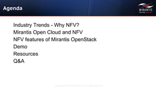 Copyright © 2016 Mirantis, Inc. All rights reserved
Agenda
Industry Trends - Why NFV?
Mirantis Open Cloud and NFV
NFV features of Mirantis OpenStack
Demo
Resources
Q&A
 