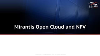 Copyright © 2016 Mirantis, Inc. All rights reserved
Mirantis Open Cloud and NFV
 