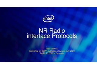 NR Radio
interface Protocols
RWS-180010
Workshop on 3GPP submission towards IMT-2020
24-25.10.2018 in Brussels
 
