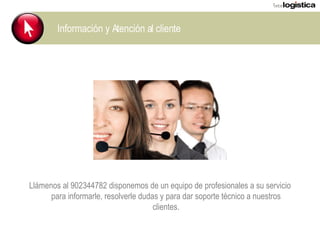 Información y Atención al cliente Llámenos al 902344782 disponemos de un equipo de profesionales a su servicio para informarle, resolverle dudas y para dar soporte técnico a nuestros clientes. 