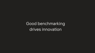 Good benchmarking
drives innovation
 