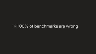 ~100% of benchmarks are wrong
 