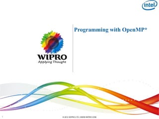 Programming with OpenMP*




    Software &




1                © 2012 WIPRO LTD | WWW.WIPRO.COM
 