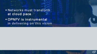  Networks must transform
at cl oud pace
 OPNFV is inst rument al
in delivering on this vision
 Intel is committed to
driving Net work Transf ormat ion
#OPNFVsummit
@SandraLRivera
Visit us: Booth #101
 