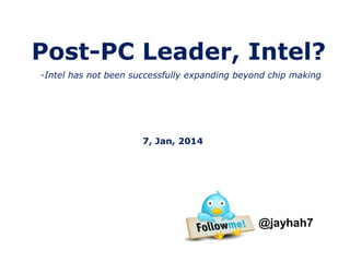 Post-PC Leader, Intel?
-Intel has not been successfully expanding beyond chip making

7, Jan, 2014

@jayhah7

 