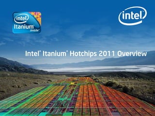 Intel® Itanium® Hotchips 2011 Overview
 