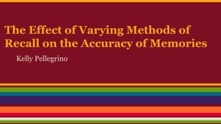 The Effect of Varying Methods of Recall on the Accuracy of Memories