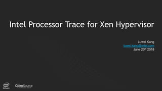 1
Intel Processor Trace for Xen Hypervisor
Luwei Kang
luwei.kang@intel.com
June 20th 2018
 
