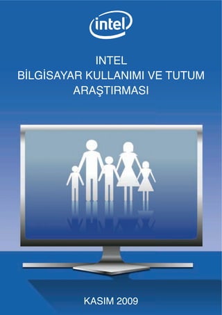 INTEL
BİLGİSAYAR KULLANIMI VE TUTUM
         ARAŞTIRMASI




          KASIM 2009
 