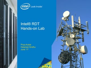 Priya Autee
Harpreet Sindhu
June’ 17
Intel® RDT
Hands-on Lab
 