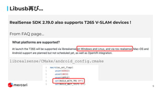 9
Libusb再び...
From FAQ page…
librealsense/CMake/android_config.cmake
RealSense SDK 2.19.0 also supports T265 V-SLAM devices !
 