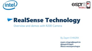 RealSense Technology
Overview and demos with R200 Camera
By Zayen CHAGRA
zayen.chagra@esprit.tn
@zayenChagra
About.me/zayenchagra
 