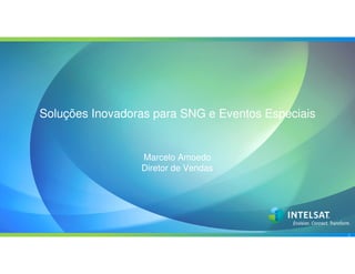1
Soluções Inovadoras para SNG e Eventos Especiais
Marcelo Amoedo
Diretor de Vendas
 