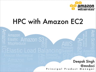 HPC with Amazon EC2




                                     Deepak Singh
                                         @mndoci
         P r i n c i p a l   P r o d u c t   M a n a g e r
 