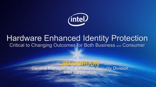 JIM GORDON
General Manager, PC & Platform Security Division
Intel Corporation
 