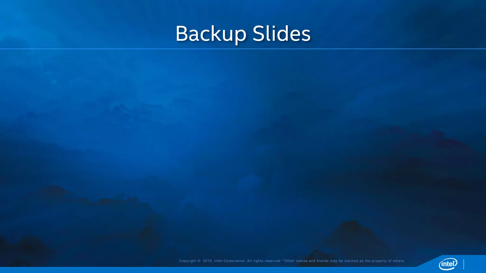 Copyright © 2015, Intel Corporation. All rights reserved. *Other names and brands may be claimed as the property of others.
Backup Slides
 