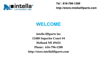 WELCOME
intella liftparts inc
12480 Superior Court #4
Holland MI 49424
Phone: 616-796-1288
http://store.intellaliftparts.com
 