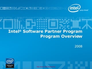 Intel® Software Partner Program
                  Program Overview

                                              2008




1              http://www.intel.com/partner
 
