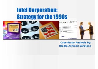 Intel Corporation:
Strategy for the 1990s



                   Case Study Analysis by:
                  Djadja Achmad Sardjana
 