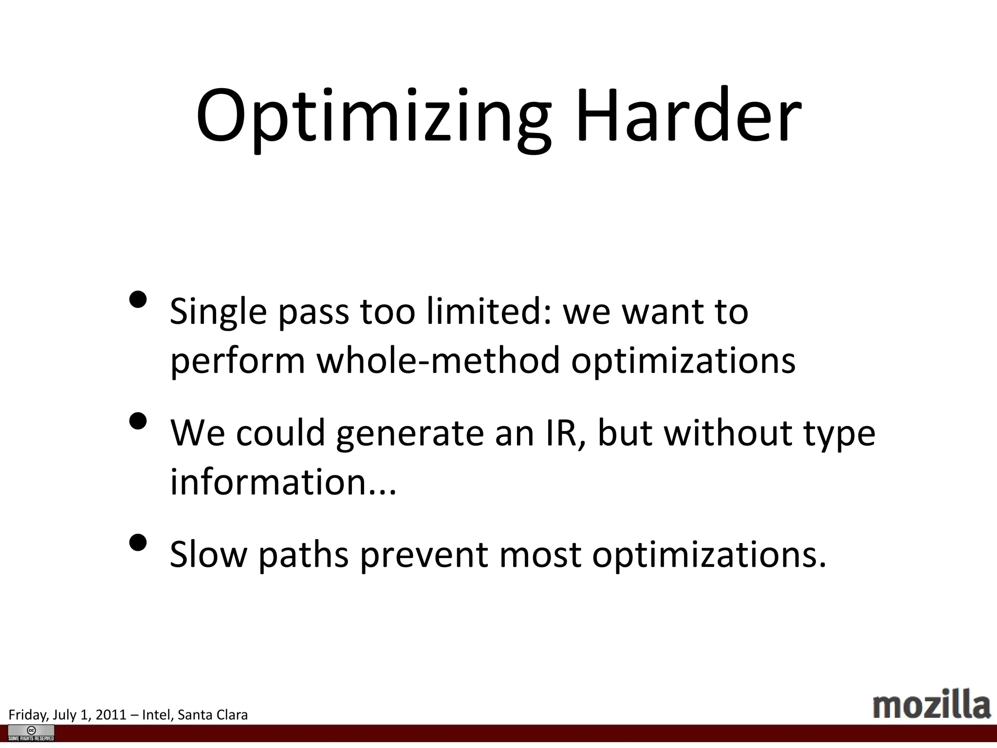 Final CodeInlineOut-of-lineif (arg0.type != INT32) goto slow_add; if (arg1.type != INT32)goto slow_add;R0 = arg0.data;R1 = arg1.data;R2 = R0 + R1;  if (OVERFLOWED)goto slow_add;R3 = TYPE_INT32;rejoin:return Value(R3, R2);slow_add:    Value result = Interpreter::Add(arg0, arg1);R2 = result.data;R3 = result.type;goto rejoin;