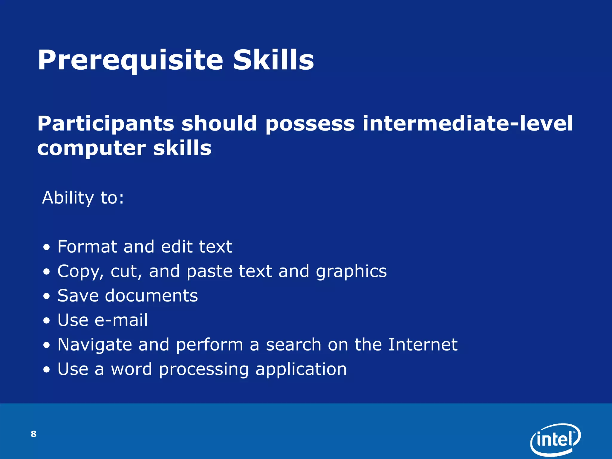 8Prerequisite SkillsParticipants should possess intermediate-level computer skills Ability to:Format and edit text