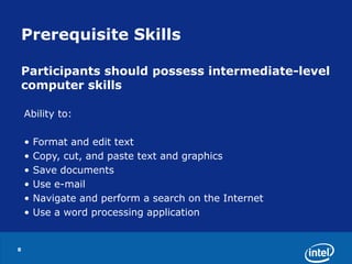 8<br />Prerequisite Skills<br />Participants should possess intermediate-level computer skills <br />Ability to:<br /><ul>...