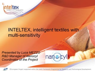 INTELTEX, intelligent textiles with multi-sensitivity Presented by Luca MEZZO R&D Manager of Nanocyl Coordinator of the Project 