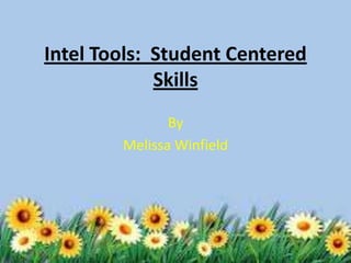 Intel Tools: Student Centered
Skills
By
Melissa Winfield
 