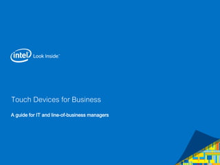 Touch Devices for Business 
A guide for IT and line-of-business managers 
 