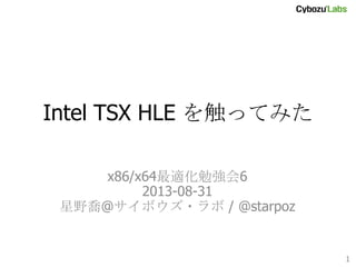 Intel TSX HLE を触ってみた	
x86/x64最適化勉強会6
2013-08-31
星野喬@サイボウズ・ラボ / @starpoz	

1	

 