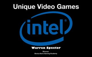 Unique Video GamesUnique Video Games
Director
Denius-Sams Gaming Academy
Warren Spector
 