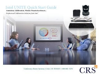 Intel UNITE Quick Start Guide
Annotation, Collaboration, Wireless Presentation & more...
Conference Room Systems | CALL US TODAY: 1 800 486-5276
Professional Collaboration Solutions from Intel
 