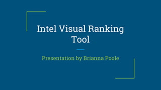 Intel Visual Ranking
Tool
Presentation by Brianna Poole
 