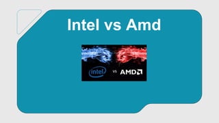 Intel vs Amd
 