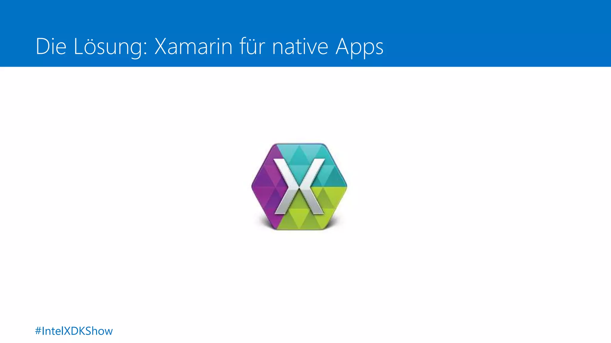 Die Lösung: Xamarin für native Apps
#IntelXDKShow
 