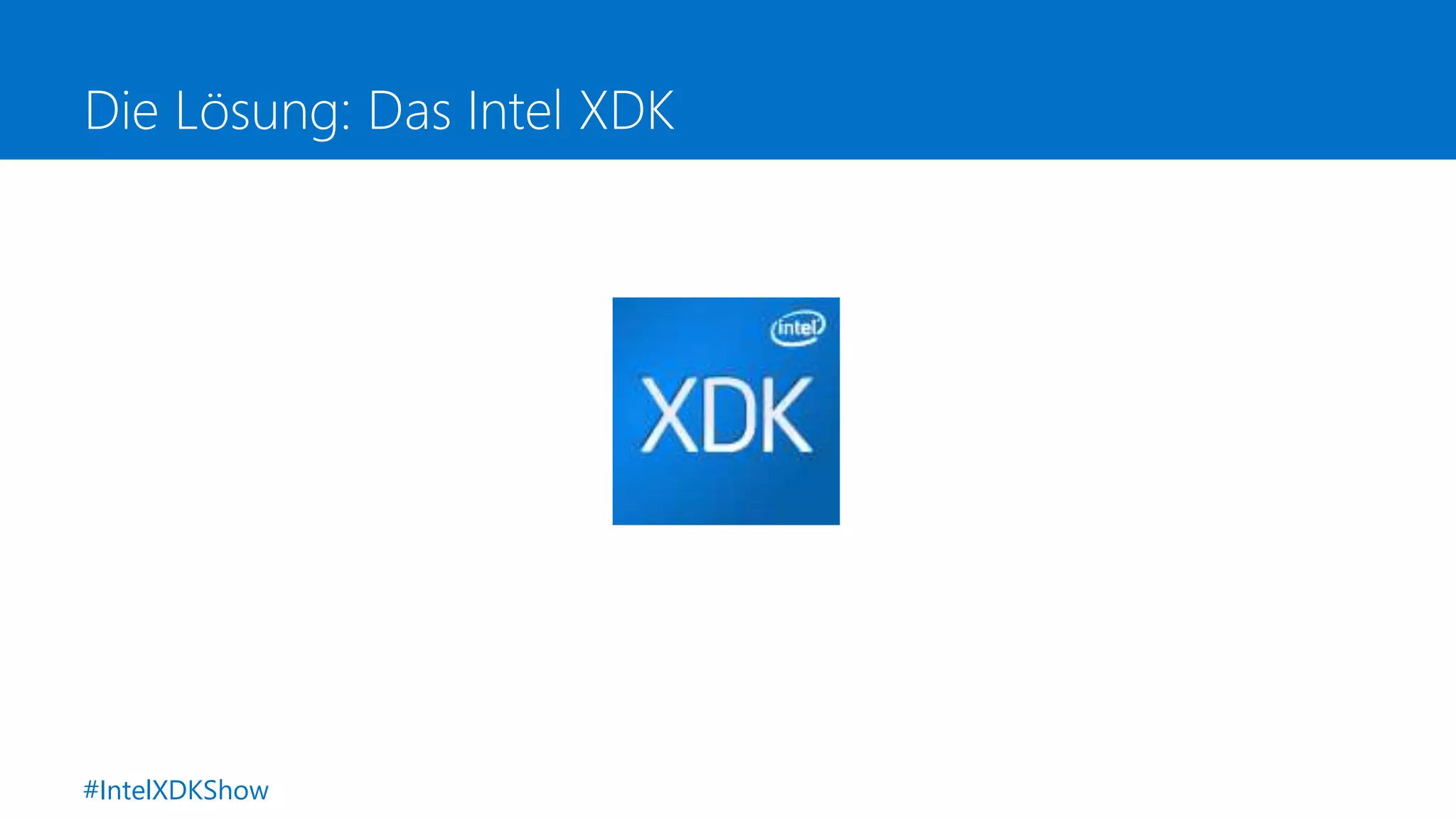 Die Lösung: Das Intel XDK
#IntelXDKShow
 