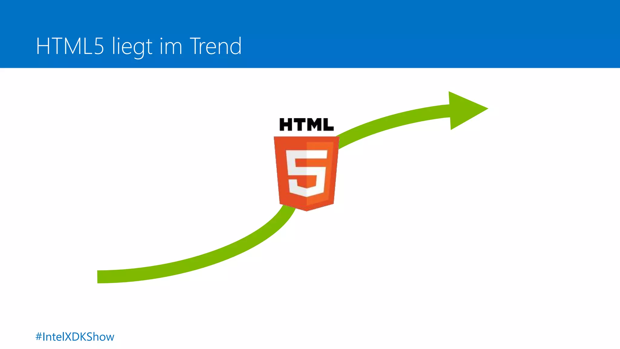 HTML5 liegt im Trend
#IntelXDKShow
 