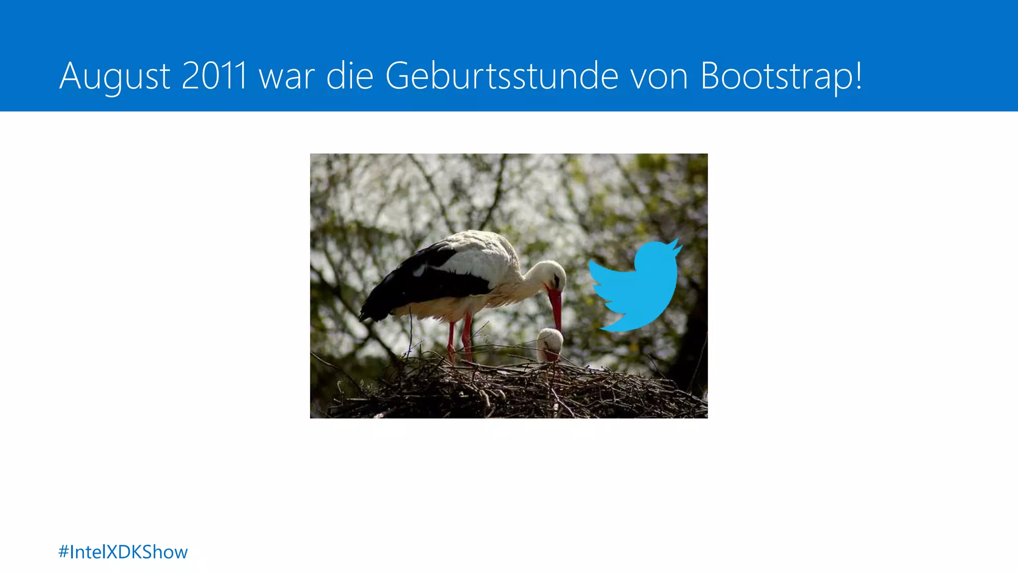 August 2011 war die Geburtsstunde von Bootstrap!
#IntelXDKShow
 