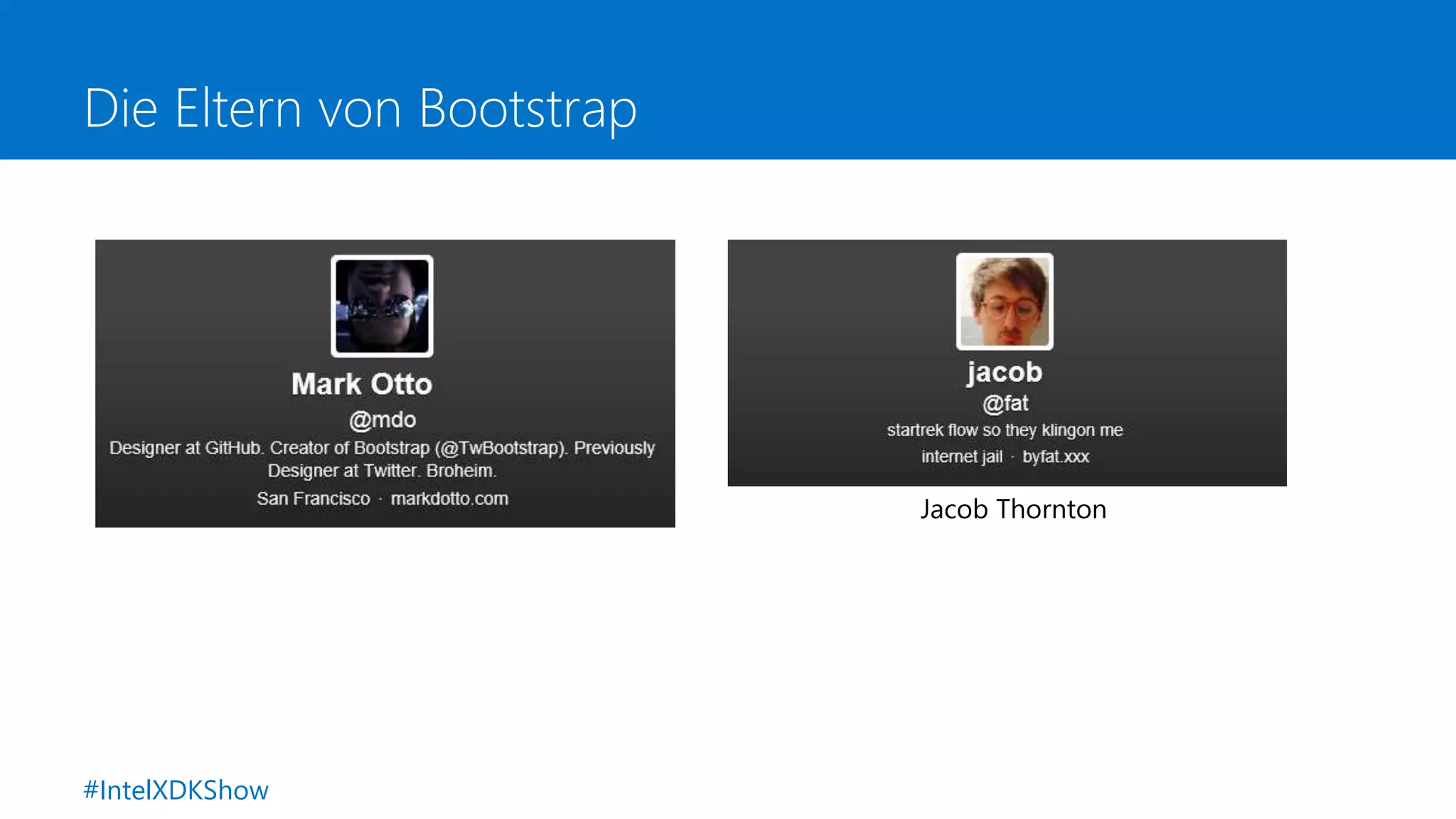 Die Eltern von Bootstrap
Jacob Thornton
#IntelXDKShow
 