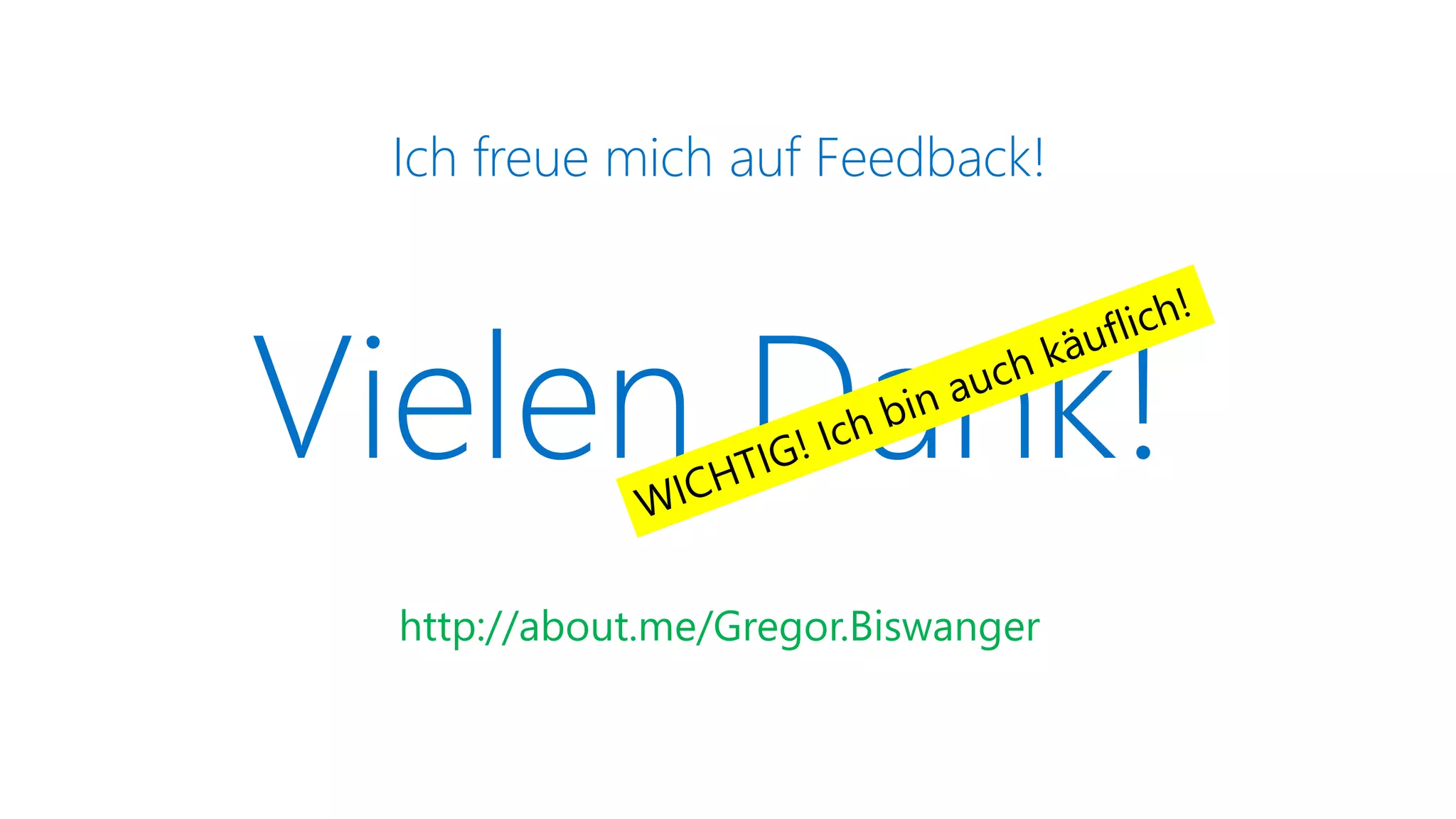 Vielen Dank!
http://about.me/Gregor.Biswanger
Ich freue mich auf Feedback!
 