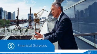 7 
Financial Services 
Copyright © 2014 Intel Corporation. All rights reserved. *Other names and brands may be claimed as the property of others. 
 