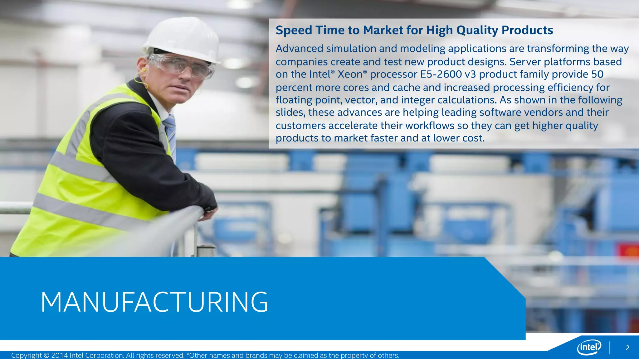 System Visibility for
Monitoring and Control
The New
Foundation for
Software-Defined
Infrastructure
2
Common Architecture for
Compute, Storage and Network
Efficient, High Performance
Building Blocks
Intel® Xeon® Processor E5-2600 v3 Product Family
The Intel® Xeon® processor E5-2600 v3 product family is at
the heart of your agile, efficient data center, meeting your
needs for compute, storage, and network.
These energy-efficient marvels are designed to deliver the
best combination of performance, built-in capabilities, and
cost-effectiveness and are designed with technical
computing, cloud deployments, intelligent storage, design
automation and data analytics in mind.
Safeguard your data and infrastructure with foundational
technology for greater security. Break challenging data
management performance bottlenecks with 40 gigabit Intel®
Ethernet, DDR4 support and innovative storage features that
make Intel-powered platforms the smart choice for a
software defined world.
You only have to remember one thing: It’s what’s inside that
counts.
Copyright © 2015 Intel Corporation. All rights reserved. *Other names and brands may be claimed as the property of others.
 